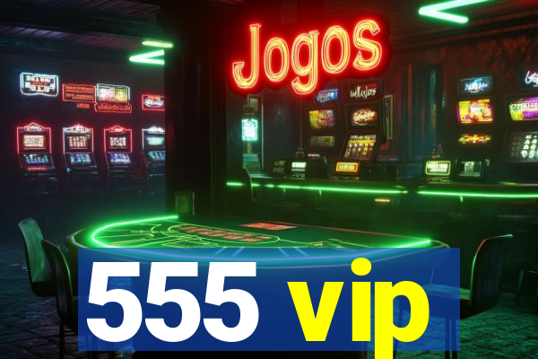 555 vip